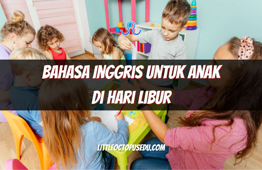 Bahasa Inggris untuk Anak di Hari Libur: Cara Menyenangkan Belajar Sambil Bermain