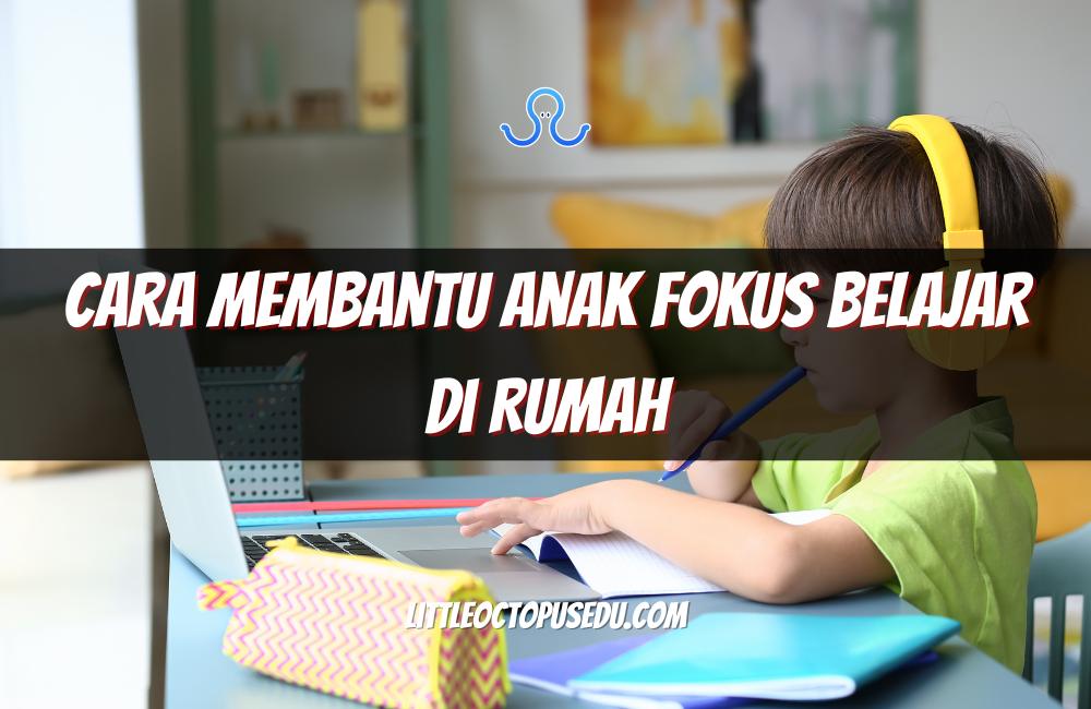 Cara Membantu Anak Fokus Belajar di Rumah