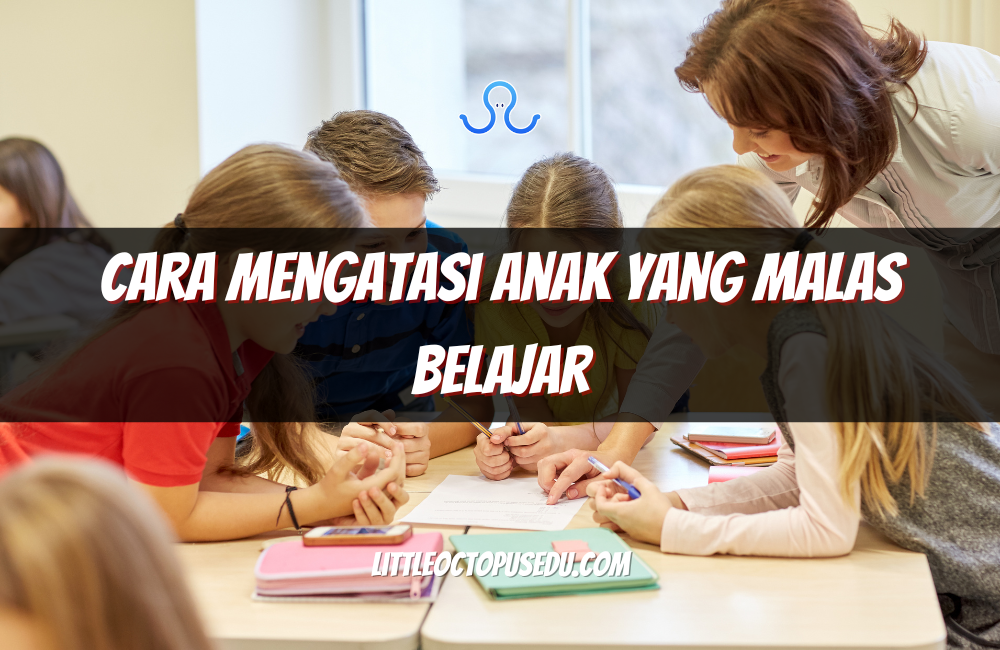 Cara Mengatasi Anak yang Malas Belajar