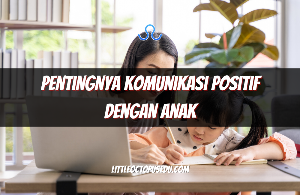 Pentingnya Komunikasi Positif dengan Anak