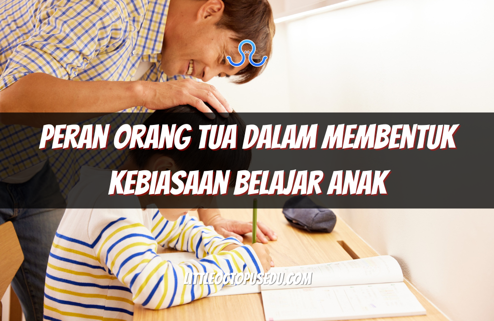 Peran Orang Tua dalam Membentuk Kebiasaan Belajar Anak