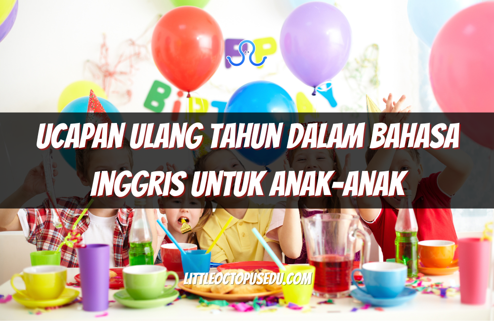 Ucapan Ulang Tahun dalam Bahasa Inggris untuk Anak-anak: Contoh, Arti, dan Cara Menggunakannya
